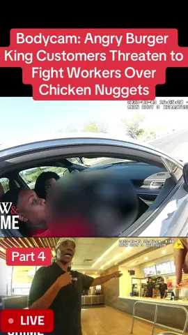 Bodycam: Angry Burger King Customers Threaten to Fight Workers Over Chicken Nuggets