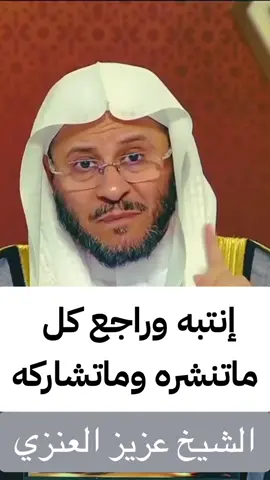 #انتبه وراجع كل ماتنشر وكل ماتشاركه #السيئات الجارية#الحسنات الجارية #الشيخ عزيز العنزي 