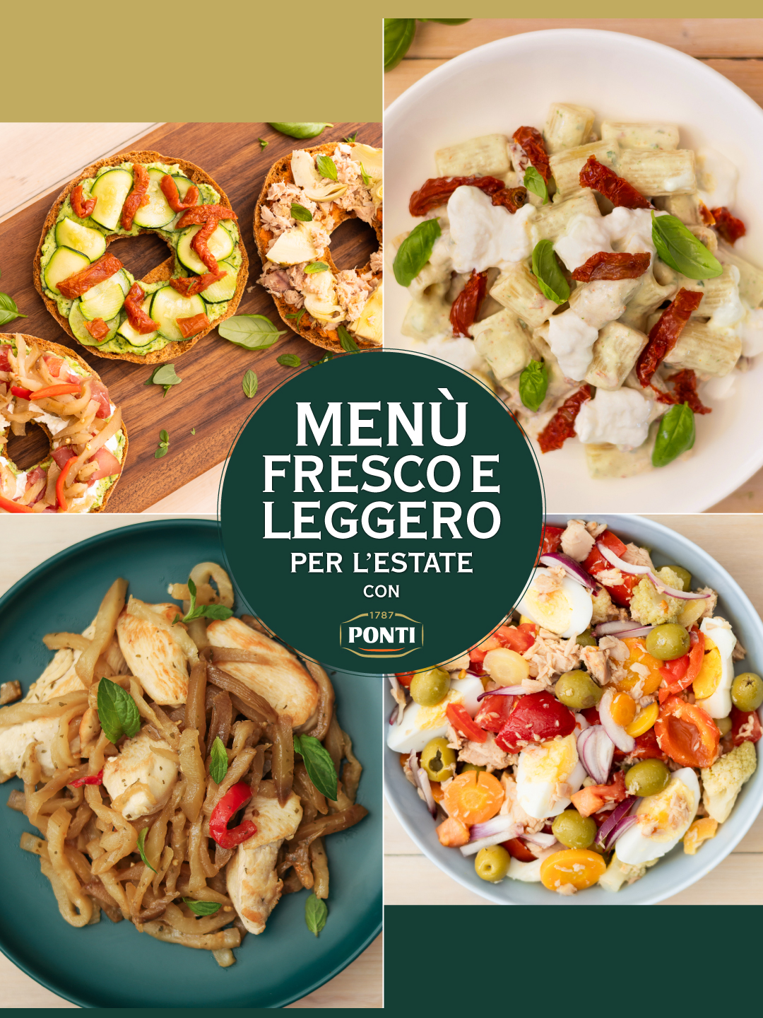 MENÙ FRESCO E LEGGERO PER L'ESTATE Un menù completo per affrontare al meglio le calde giornate estive: facile, veloce, gustoso e leggero! INGREDIENTI FRISELLE 3 SAPORI 3 friselle integrali acqua aceto di mele Aceto di Mele PONTI 1 pomodoro rosso origano q.b. 80 g tonno al naturale Carciofi Zero Olio® PONTI q.b. menta q.b. 1 zucchine basilico q.b. 2 cucchiai fiocchi di latte 2 fettine bresaola Melanzane Zero Olio® PONTI q.b. Pomodori Secchi Zero Olio® PONTI q.b. olio d'oliva q.b. sale fino q.b. PASTA CREMA DI BURRATA E POMODORI SECCHI 320 g mezze maniche 120 g burrata + q.b. per guarnire basilico q.b. Pomodori Secchi Zero Olio® PONTI q.b. sale fino q.b. PETTO DI POLLO IN AGRODOLCE 500 g petto di pollo 1 spicchio aglio olio d'oliva q.b. 30 ml aceto di mele Aceto di Mele PONTI 1 cucchiaino miele Melanzane Zero Olio® PONTI q.b. menta q.b. pepe nero q.b. INSALATONA 