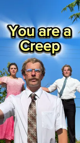 You are a creep!