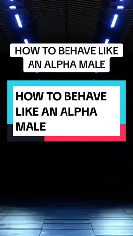 HOW TO BEHAVE LIKE AN ALPHA MALE