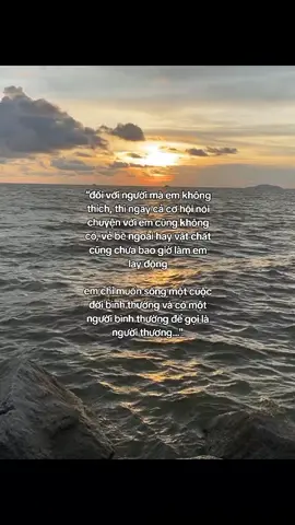 “đối với người mà em không thích, thì ngay cả cơ hội nói chuyện với em cũng không có, vẻ bề ngoài hay vật chất cũng chưa bao giờ làm em lay động em chỉ muốn sống một cuộc đời bình thường và có một người bình thường để gọi là người thương...