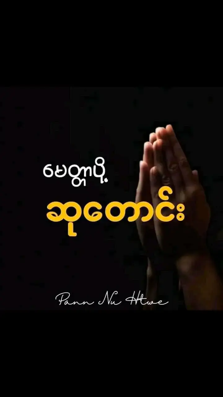 မေတ္တာပို့ ဆုတောင်း  _____________ 🌺 စုဝေးညီညာ တို့သူငါ                               ကျန်းမာကြပါစေ။ 🌺မိဘသားရင်း ဆွေမျိုးရင်း                               ဘေးကင်းကြပါစေ။ 🌺ရပ်သူ ရွာသား မိတ်ဆွေများ                               စီးပွားတိုးပါစေ။ 🌺ယောက်ျား မိန်းမ ဟူသမျှ                               ဒုက္ခကင်းပါစေ။ 🌺ရဟန်း ရှင် လူ တိုင်းပြည်သူ                               အပူကင်းပါစေ။ 🌺သိကြား ဗြဟ္မာ နတ်ဒေဝါ                               ချမ်းသာကြပါစေ။ 🌺လူကိုစောင့်ကြပ် အနတ်နတ်                               ဥပါဒ်ကင်းပါစေ။ 🌺စိုးရိမ်ကြောင့်ကြ ဗျာပါဒ                               နေ့ ည ကင်းပါစေ။ 🌺မျက်နှာရွှင်လန်း ပွင့်စ ပန်း                               ဘုန်းတန်းကြီးပါစေ။ 🌺စည်းစိမ်မပျက် ဂုဏ်သိန်တက်                               အသက်ရှည်ပါစေ။ 🌺ကြောက်ထိတ်လန့်ဖွယ် အန္တရာယ်                               ပျောက်ပျက်လွယ်ပါစေ။ 🌺ထိမယ့်ခလုတ် ငြောင့်သစ်ငုတ်                               ရှောင်ဆုတ် လွတ်ပါစေ။ 🌺ကိုယ်နှင့်နီး ဝေး လာမည့်ဘေး                               ရှောင်ပြေး လွတ်ပါစေ။ 🌺ကြံစည်သလောက် ခရီးပေါက်                               ပြီးမြောက်ကြပါစေ။ 🌺ကပ်ကြီးသုံးပါး ဘေးဆိုးများ                               ရှောင်ရှားလွတ်ပါစေ။ 🌺 တစ်ဦးတစ်ဦး မေတ္တာကူး                               အထူးချစ်ပါစေ။ 🌺ငြူစူ၀န်တို ရန်မလို                               ကြည်ညိုနိုင်ပါစေ။ 🌺တစ်ယောက်တစ်ယောက် ပြစ်မကောက်                               စောင့်ရှောက်ကြပါစေ။ 🌺ဆွေရင်းမျိုးရင်း ရပ်သားခြင်း                               ရင်းနှီးကြပါစေ။ 🌺နှလုံးစိတ်တူ ရန်မမူ                               ကြည်ဖြူကြပါစေ။ 🌺ရန်တုံ့မပြန် လောကဓံ                               သည်းခံနိုင်ပါစေ။ 🌺မြန်မာပြည်ကြီး ဒုက္ခမီး                               အပြီးအေးပါစေ။ 🌺စပါးဆန်ရေ အထွေထွေ                               ရွှေ ငွေ ပေါပါစေ။ 🌺မရှိစကား လူတို့နား                               မကြားရပါစေ။ 🌺တိုင်းပြည် မြို့ ရွာ ငြိမ်းချမ်းသာ                               ပမာရေသို့ အေးပါစေ။ 🌺အမျိုး ဘာသာ သာသနာ                               ရောင်ဝါနေသို့ ထွန်းပါစေ။ 🌺အများလူပေါင်း ချမ်းသာကြောင်း                                ဆုတောင်း မေတ္တာချွေ။ 🌺သုံးဆယ့်တစ်ဘုံ အလုံးစုံ                               အကုန်ချမ်းသာကြပါစေ။ #ကျေးဇူးတော်ရှင်  #𝐂𝐫𝐞𝐝𝐢𝐭_#ဝေဘူဆရာတော်ဘုရားကြီး 🙏🏻🙏🙏 #ကပ်ကြီးသုံးပါးကျော်လွှားနိုင်ပါစေ။  #မေတ္တာဖြင့်ပြန်လည်ဓမ္မဒါနပြုပါသည်။  #ဓမ္မဒါန #မေတ္တာဖြင့် #foryou #fyp #tiktok #အကျိုးရှိမယ်လို့မျော်လင့်ပါတယ်။ #dhamma #fypシ゚viral #tiktokmyanmar @တရားတော်များစုစည်းမှု @ဓမ္မ စာပေ ဗဟုသုတ @Ashin varuna @Ashin varuna @Ashin varuna #ဗုဒ္ဓသာသနံစိရံတိဌတု🙏🙏🙏 