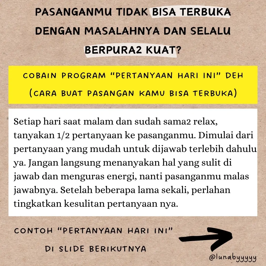 Ajari pasangan mu berkomunikasi dan lebih terbuka. Ciptakan suasana yang nyaman, tanyain saat sudah pulang kerja/kuliah, sudah sama2 relaks yaa..  yakin kan pasangan kamu bahwa ini kegiatan yang seru dan bisa bikin hubungan kalian ga ngebosenin, supaya dia juga mau bekerja sama dengan kamu. Program ini tujuan nya agar pasanganmu bisa curhat ke kamu, lebih terbuka sama pribadi dan masalahnya, mau bersandar sama kamu ketika lelah dan sedih, bonusnya (gak bisa hidup tanpa kamu) 😉 Perlahan tapi pasti, cara ini bisa berhasil kalau kamu konsisten dan sabar. Sudah banyak yang aku share tips ini berhasil lohh. Selamat mencoba❤️