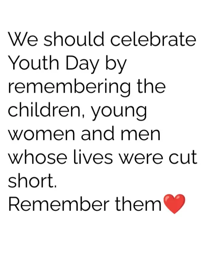 We should celebrate Youth Day by remembering the children, young women and men whose lives were cut short. Remember them❤️