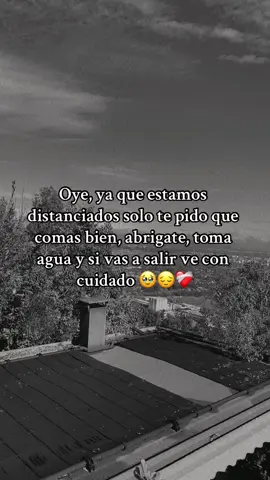 Oye, ya que estamos distanciados solo te pido que comas bien, abrigate, toma agua y si vas a salir ve con cuidado#frasesdeamor 