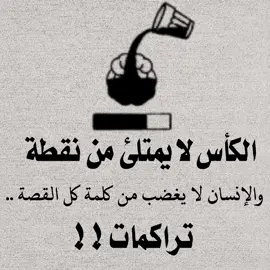 الكأس لا يمتلئ من نقطة والإنسان لا يغضب من كلمة كل القصة تراكمات ! !#_quote_511_ #تصميمي #تفعلكم #اقتباسات 