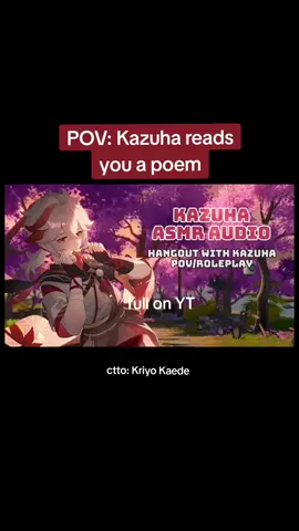 POV: Kazuha reads you a poem, Roleplay Audio #genshin #GenshinImpact #kazuha #kazuhagenshinimpact #kazuhaedit #genshinkazuha #genshinimpactkazuha #youtube  #audio #voice #voiceacting #roleplay #repost #raiden #raidenshogun #raidenei #yaemiko #scaramouche #kabukimono #kokomi #gorou #ayaka #ayato #yoimiya #sayu #foryou #fyp #fypシ゚viral #fypage #l #foryourpages 