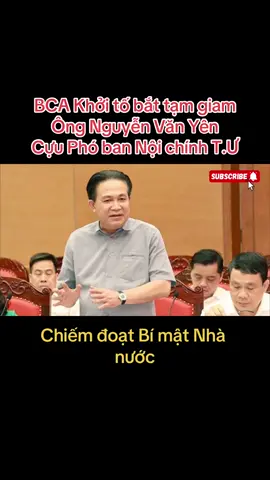 BCA Khởi tố bắt tạm giam Ông Nguyễn Văn Yên Cựu Phó ban Nội chính T.Ư #viral #xuhuong #tintuc #chinhtri #vietnam #nguyenvanyen 