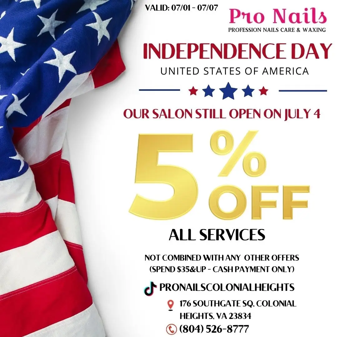 🎉 Independence Day Special at Pro Nails 🎉 🇺🇸 Celebrate with us and enjoy 5% OFF ALL SERVICES! 🇺🇸 📅 Valid: 07/01 - 07/07 📌 Our salon is OPEN on July 4th! 🛍️ Spend $35 & UP - Cash Payment Only 💵 🔔 Show this ad at checkout! 📍 Address: 176 Southgate Sq, Colonial Heights, VA 23834 ⏰ Hours: 📞 Phone: (804) 526-8777 Not combined with any other offers. 🎆 Ready to glow this 4th of July? Come visit us and get pampered! 🎆 #ProNails #IndependenceDaySpecial #NailPromo #ColonialHeights #July4thNails