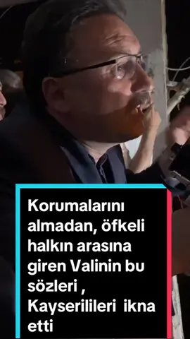 Korumalarını  almadan, öfkeli  halkın arasına giren Valinin bu sözleri , Kayserilileri  ikna etti @Gökmen Çiçek 