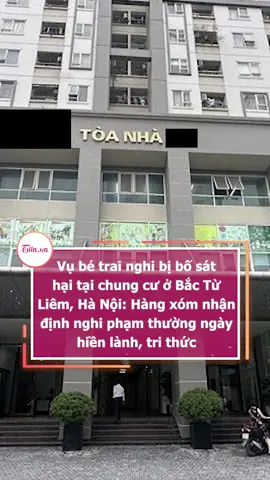 Vụ bé trai nghi bị bố sát hại tại chung cư ở Bắc Từ Liêm, Hà Nội: Hàng xóm nhận định nghi phạm thường ngày hiền lành, tri thức #tiinnews #hanoi