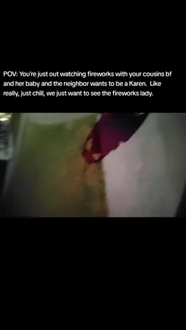 You are being a little paranoid. But I mean at least we know one another now..... ##4thofjuly #relax #karen #neighbordrama #fireworks #notasnitch 