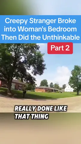 Creepy Stranger Broke into Woman's Bedroom Then Did the Unthinkable #part2 #cops #policeofficer #arrested #foryoupage #viralvideo #viral #lawenforcement #police 