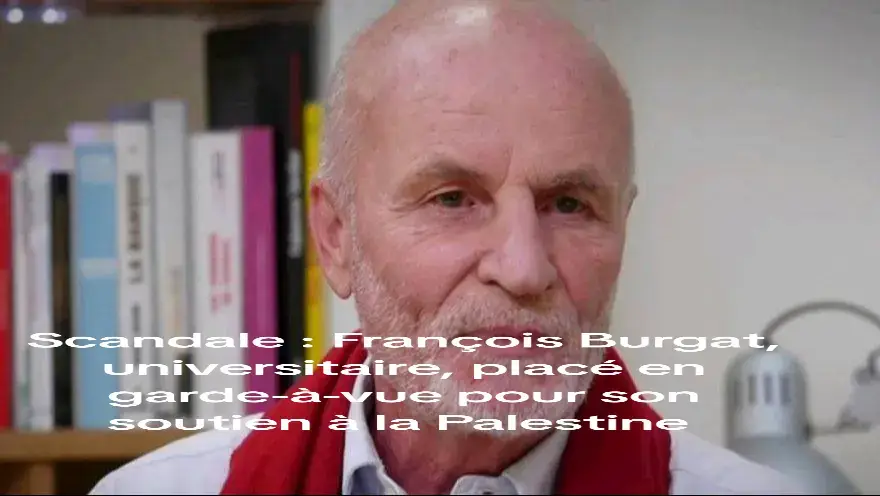 Scandale : François Burgat, universitaire, placé en garde-à-vue pour son soutien à la Palestine.  Dans le cadre d'une enquête pour « apologie du terrorisme », François Burgat a été placé en garde-à-vue pour son soutien à la Palestine le mardi matin avant d'être libéré hier après-midi. Une honte.   Le mardi 9 juillet au matin, le directeur de recherche émérite au CNRS et spécialiste de l’Islam François Burgat était convoqué par la police « dans le cadre d’une procédure pour 