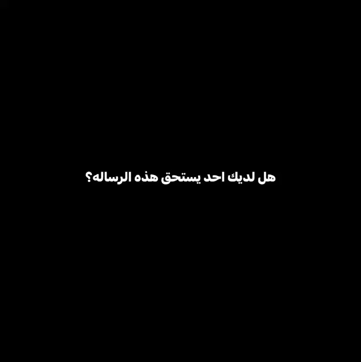 هل لديك احد يستحق هذه الرساله؟ 💭🙄