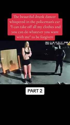 The beautiful drunk dancer whispered in the policeman's ear: 