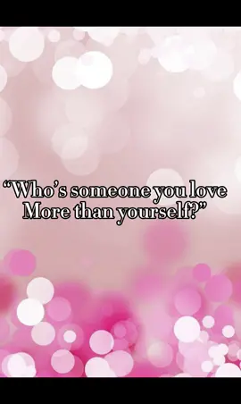 Who’s someone you love more than yourself? #capcut #trending #trend #myheart #world #myworld #mine #viral #fy #fypシ゚viral #fypage 