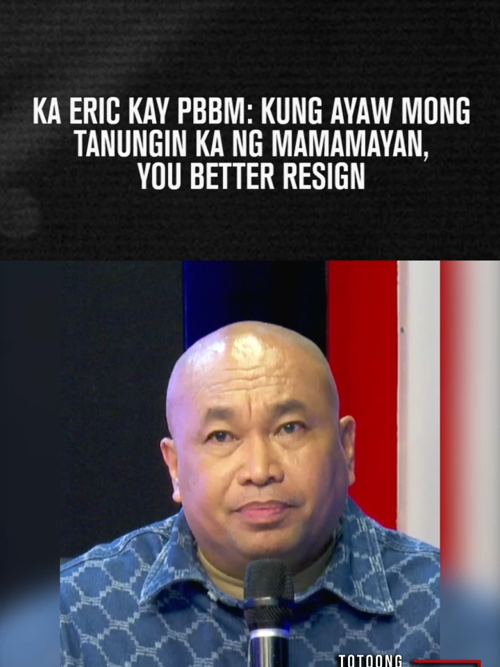 Ka Eric kay #PBBM: Kung ayaw mong tanungin ka ng mamamayan, you better resign #resign