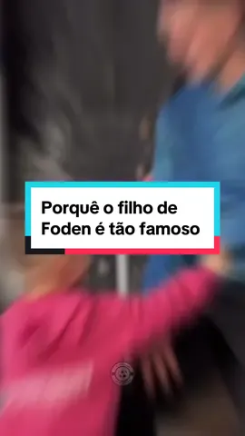 Porquê o filho de Foden é tão famoso? #foden #futebol #futebolbrasileiro 