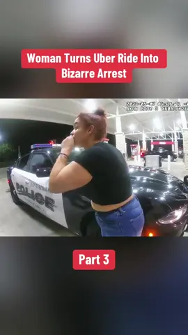 Part 3 | Woman Turns Uber Ride Into Bizarre Arrest#cops #copsoftiktok #copsontiktok #police #policeofficer #policechase #policeman #bodycam #woman #ride #turns #uber #arrested 