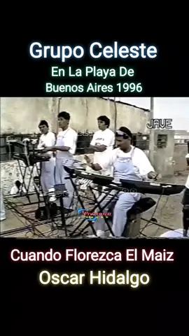 Grupo Celeste - Cuando Florezca El Maiz En La Playa De Buenos Aires 1996 #grupoceleste #oscarhidalgo #chicha #cumbiaperuana #trujillo 