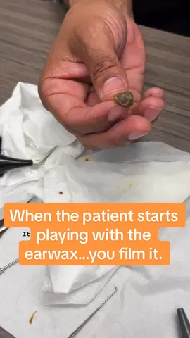 When the patient starts playing with his earwax, you film it! Would you play with your earwax after I removed it?! I must know…