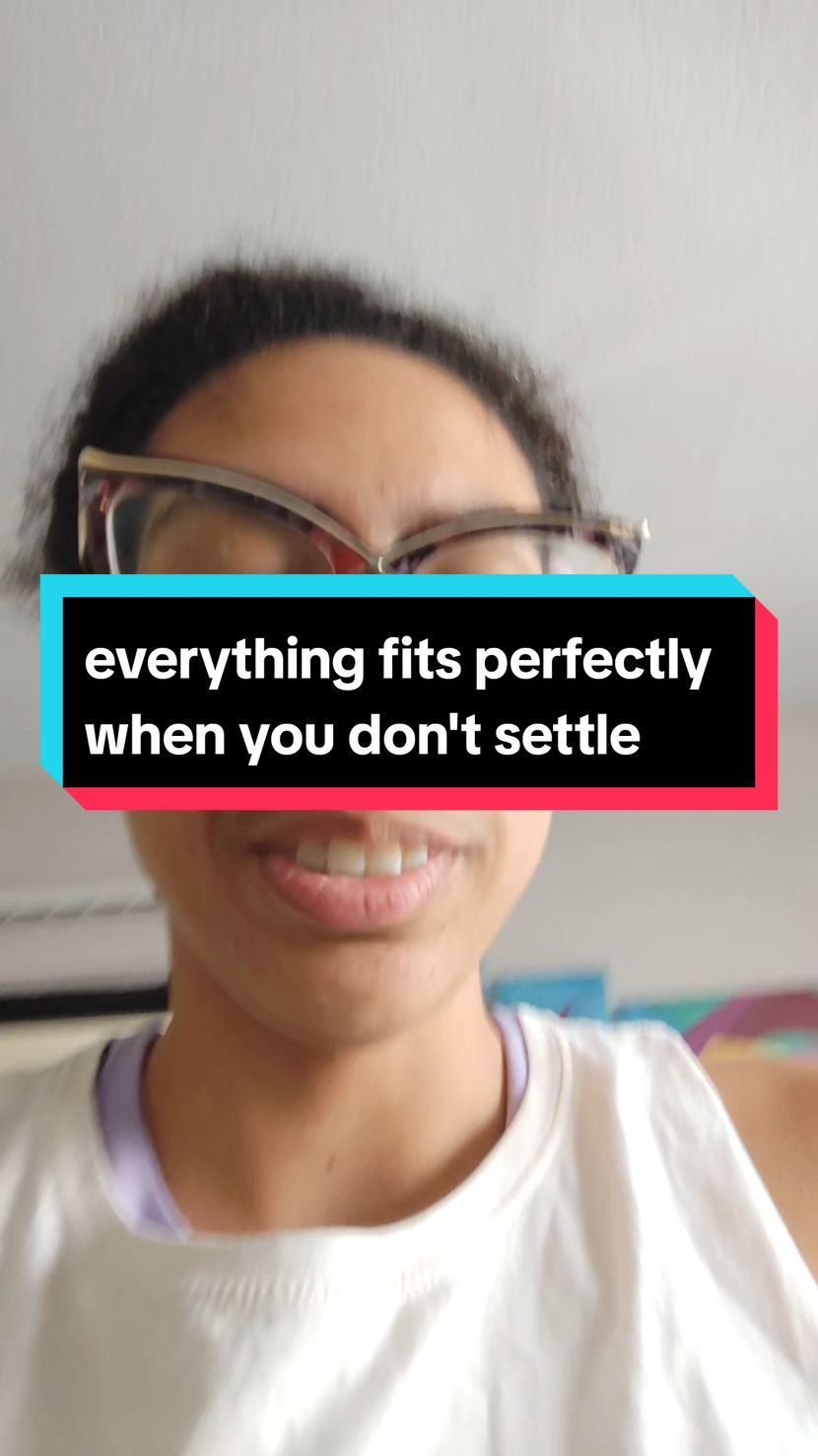 everything fits perfectly when you don't settle 