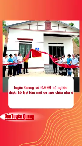 Tuyên Quang có 6.000 hộ nghèo được hỗ trợ làm mới và sửa chữa nhà ở #baotuyenquang #tuyenquang 