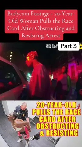 Bodycam Footage - 20-Year-Old Woman Pulls the Race Card After Obstructing and Resisting Arrest Part 3 #cop #fyp #copsontiktok #police #policeofficer 
