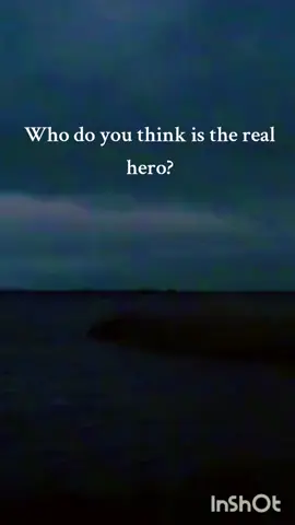 Who do you think is the real hero?