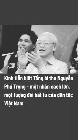 #Ki ́nh tiễn biệt Tổng bí thư Nguyễn Phú Trọng - một nhân cách lớn, một tượng đài của dân tộc Việt Nam. #tuhaodantoc #LearnOnTikTok #kỷniệmxưa #tongbithu #vietnam #xuhuong 