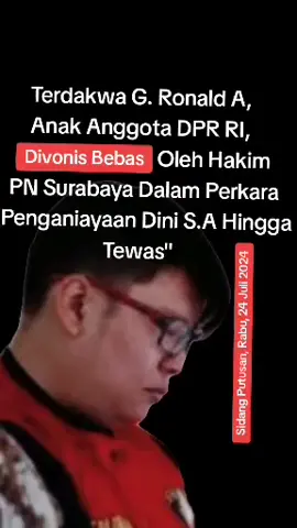 Majelis Hakim Pengadilan Negeri Surabaya, Rabu, 24 Juli 2024, Mem-Vonis bebas Terdakwa Gregorius Ronald Tannur, anak Edward Tannur salah seorang anggota DPR RI, dalam perkara tindak Pidana penganiayaan hingga tewas Dini Sera Afrianti, pacar Terdakwa beberapa bulan lalu Sementara dalam Tuntutan JPU, Terdakwa dinyatakan terbukti melakukan Tindak Pidana Penganiayaan yang mengakibatkan Dini Sera Afrianti, yang juga pacar Terdakwa hingga tewas, dan dituntut pidana penjara selama 12 tahun Namun oleh Majelis Hakim yang diketuai Erintuah Damanik menyatakan, Terdakwa Gregorius Ronald Tannur tidak terbukti bersalah sebagaimana dakwaan Jaksa Penuntut Umum, dan terdakwa pun divonis bebas 