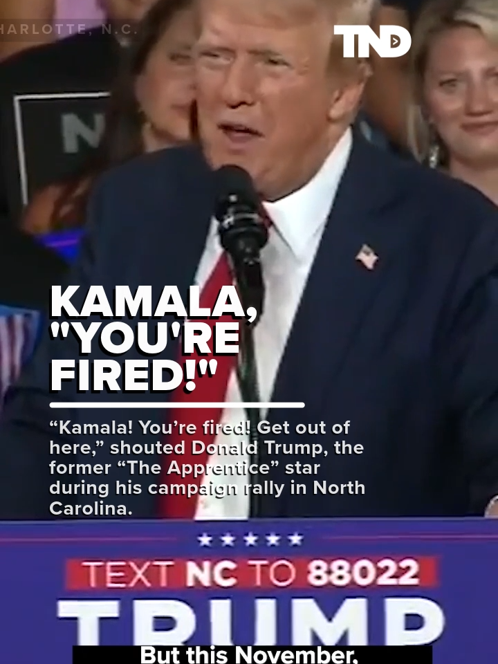 “Kamala! You’re fired! Get out of here,” shouted Donald Trump, the former “The Apprentice” star during his campaign rally in North Carolina.