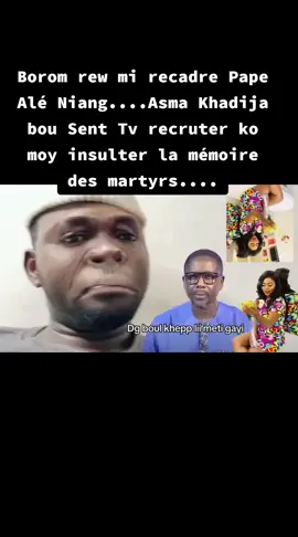 Borom rew mi recadre Pape Alé Niang....Asma Khadija bou Sent Tv recruter ko moy insulter la mémoire des martyrs....