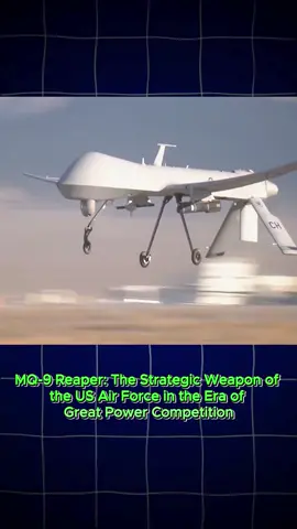 MQ-9 Reaper: The Strategic Weapon of the US Air Force in the Era of Great Power Competition #military #news #facts #fyp 
