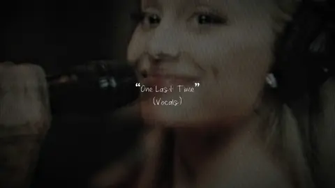 Ariana Grande - “One Last Time” (2nd Verse) (Vocals)