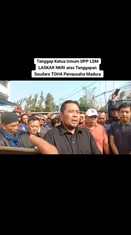 Tanggapan Ketua Umum DPP LSM LASKAR NKRI atas Penyataan Tantangan Saudara Toha Pengusaha Limbah Asal Madura