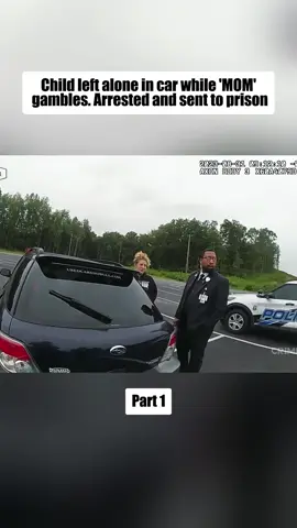 Child left alone in car while 'MOM' gambles. Arrested and sent to prison. BODYCAM Part 1 #cops #copsoftiktok #copsontiktok #police #policeofficer #policeoftiktok #tiktok #bodycam #fyp #foryou