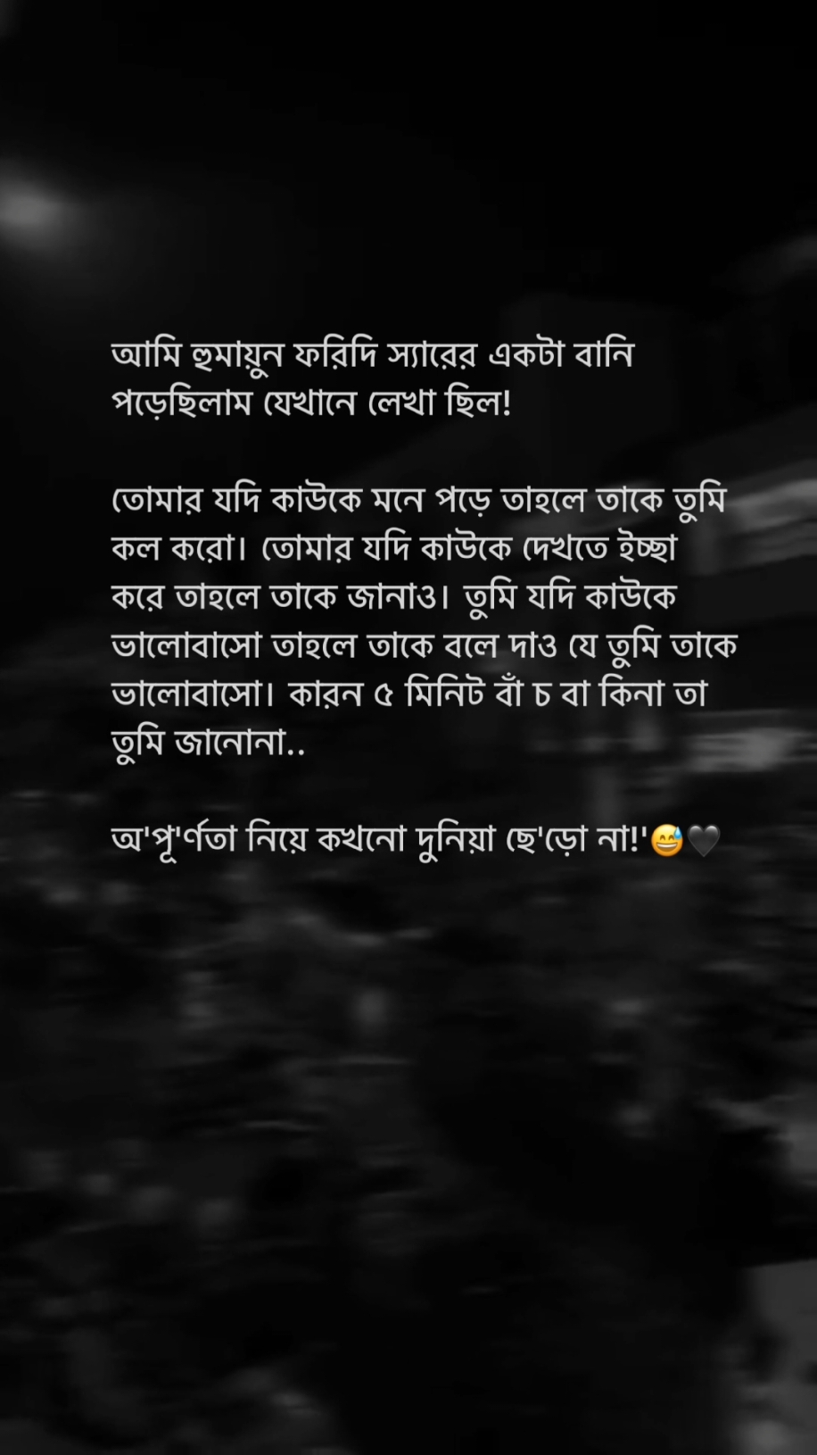 I read a Bani by Humayun Faridi sir where it was written! If you remember someone, call him. If you want to see someone, let him know. If you love someone, tell them you love them. Because you don't know if 5 minutes are left or not.. Never leave the world with imperfection...!😅💔#mim_mim_17 #ahmed_arif_16 