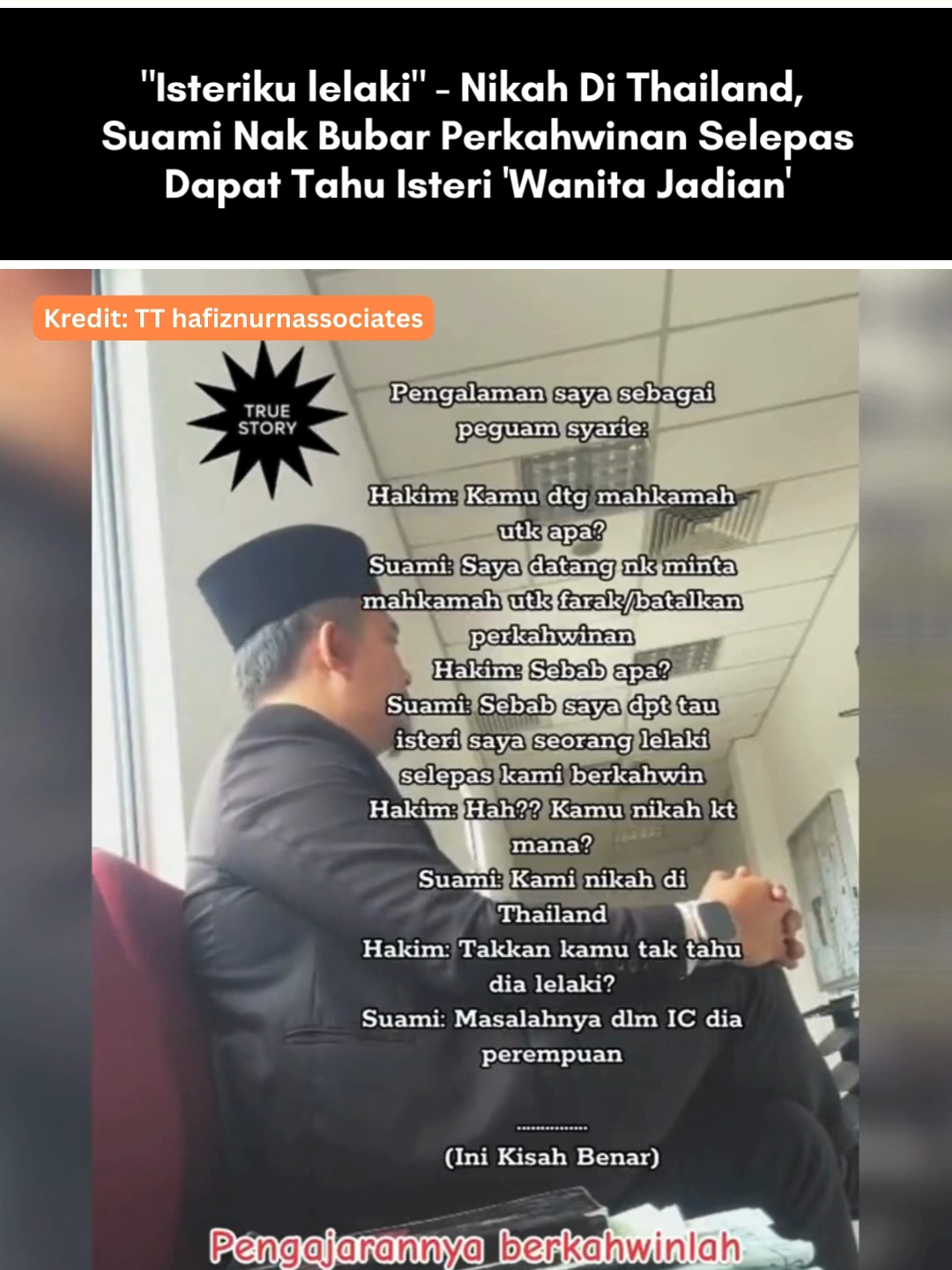 Lazimnya, kes-kes berkahwin dengan wanita atau lelaki jadian yang kita dengar ini sering berlaku di luar negara. Tapi, tak sangka pula kes sebegini juga wujud di Malaysia. Perkara ini dikongsikan oleh seorang peguam syarie bernama Hafiz Nur di TikTok mengenai kisah seorang suami mahu membubarkan perkahwinan (faraq) selepas mengetahui status jantina isterinya. Menurut Hafiz Nur, pasangan tersebut menjalankan pernikahan di Thailand namun perkahwinan mereka hanya bertahan selama seminggu sahaja apabila si suami mendapat tahu isteri yang dinikahinya itu ialah seorang lelaki. Ketika memberitahu perkara tersebut kepada hakim mahkamah, si suami menyatakan dia ketika itu yakin mengahwini isterinya kerana pada kad pengenalan menunjukkan bahawa dia seorang wanita. Dalam pada itu, Hafiz Nur menyatakan kejadian yang berlaku ini menunjukkan contoh antara keburukan bernikah di Thailand kerana tiada semakan maklumat pasangan dengan terperinci dan tiada ujian saringan kesihatan. Untuk berita penuh boleh baca di kotak hijau di atas Kredit: TT @hafiznurnassociates  P/s: Video di atas bukan hak milik Lobak Merah dan kami telah meletakkan kredit kepada pemilik video. Sekiranya anda ingin menurunkan sebarang video, Sila DM kami dalam kadar segera. Terima Kasih! Jangan lupa untuk Like, Comment. Share dan Follow Lobak Merah! 🧡 Terima Kasih! #fyp #fypシ #lobakmerahmy #beritaditiktok #viralstory #trending #trendingnewsmalaysia #ceritaviral #terkini #viralupdates #storyviral