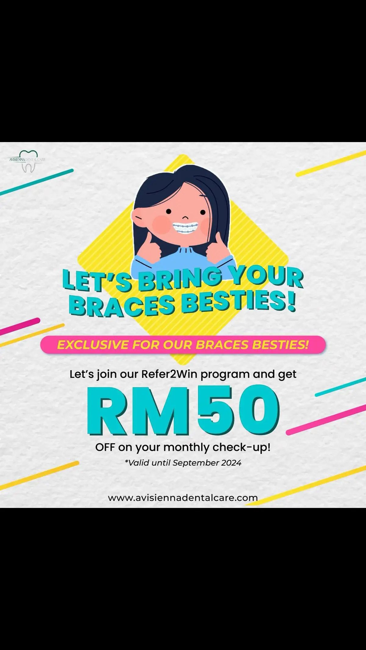 Hi Braces Besties! 😊 Ada berita menarik untuk anda! Jom ajak kawan-kawan yang nak pasang braces untuk datang ke Avisienna! Dengan refer kawan baru, anda akan dapat diskaun RM50 untuk check-up bulanan dan auto layak untuk memenangi cabutan bertuah yang akan diumumkan tak lama lagi! Tawaran ini sah sehingga September 2024! Untuk maklumat lanjut, sila reply pada whatsapp ini ✨ Jumpa anda di klinik! 🤩