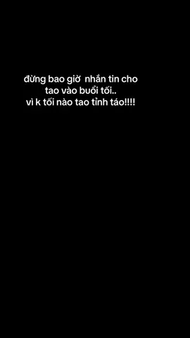 mà lạ kì cứ không tỉnh táo là tao lại muốn nhắn tin :)))