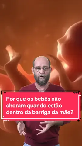 Por que os bebês não choram quando estão dentro da barriga da mãe?