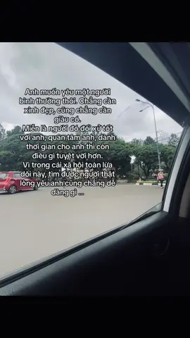 Anh muốn yêu một người bình thường thôi, chẳng cần xinh đẹp, chẳng cần giàu có. Miễn là người đó đối xử tốt với anh, quan tâm anh, dành thời gian cho anh thì còn điều gì tuyệt vời hơn. Vì trong cái xã hội toàn lừa dối này tìm được người thật lòng yêu anh cũng chẳng dễ dàng gì … #abcxyz #fyp #chuyentinhcam 