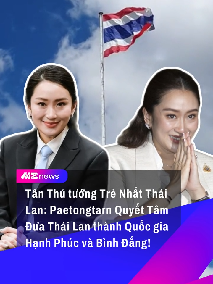 Tân Thủ tướng Trẻ Nhất Thái Lan: Paetongtarn Quyết Tâm Đưa Thái Lan thành Quốc gia Hạnh Phúc và Bình Đẳng ❤️#mznews #mznetwork #tintuc #tintuc24h #trending #trendingsound #viral #viralvideo #tiktok #tiktoknews #thailand