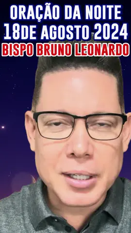 ORAÇÃO DA NOITE 18 DE AGOSTO 2024 BISPO BRUNO LEONARDO  #bispo #bispobrunoleonardo #oraçãopoderosa #bispobrunoleonardooraçãodanoite #oraçãodanoite #FE #restituicao #espiritualidade