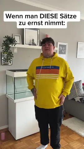 Wenn man solche Sätze wörtlich nehmen würde 😂 DER Ratschlag am ende haha 