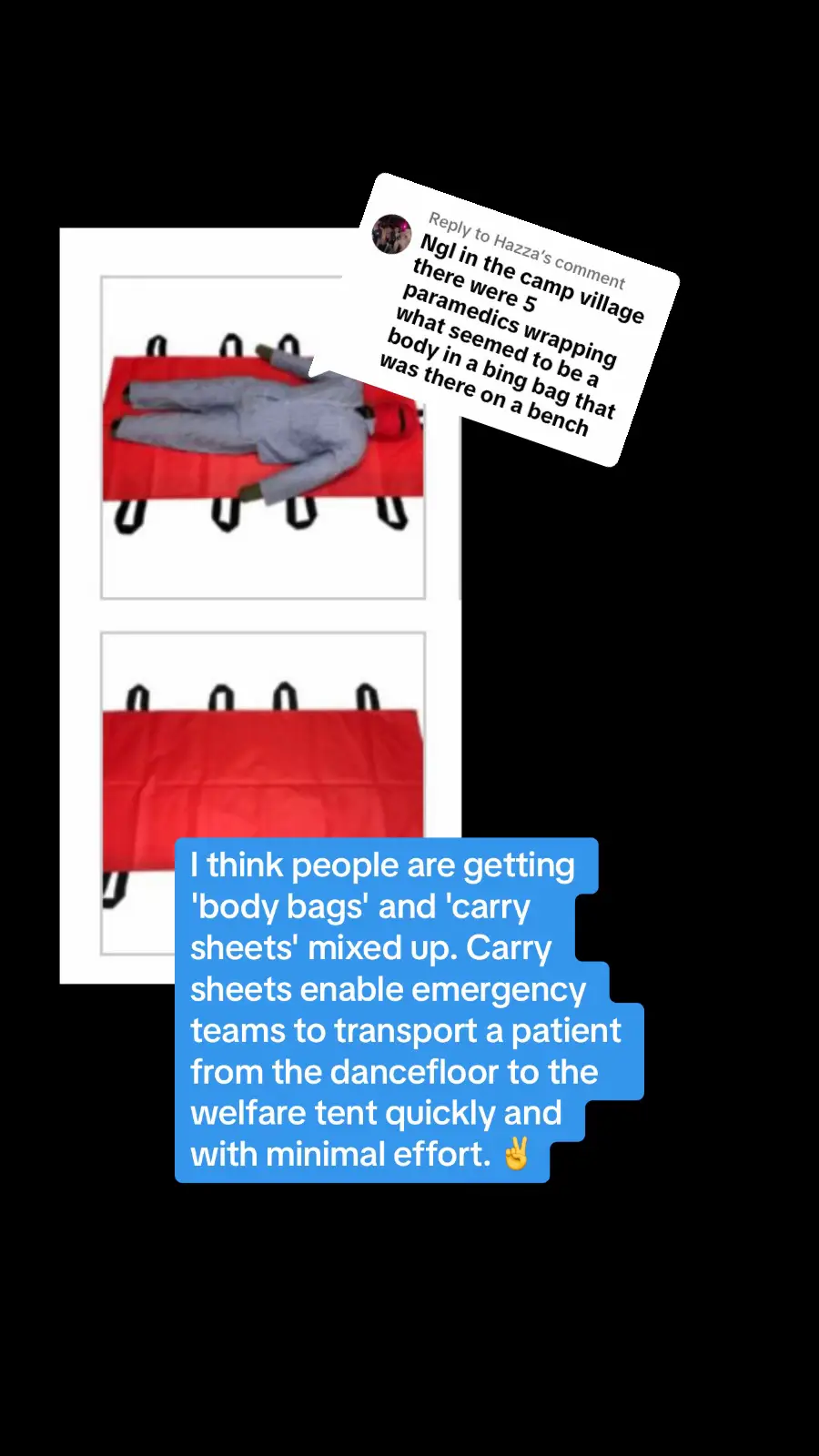 Replying to @Hazza I think people are getting 'body bags' and 'carry sheets' mixed up. Carry sheets enable emergency teams to transport a patient from the dancefloor to the welfare tent quickly and with minimal effort. ✌️ #festival #festivalseason