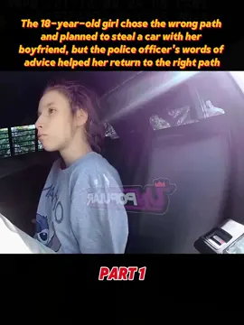 The 18-year-old girl chose the wrong path and planned to steal a car with her boyfriend, but the police officer's words of advice helped her return to the right path #cops #police #usa #viral #fyp